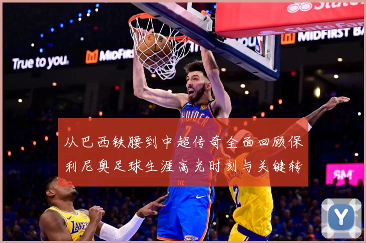 从巴西铁腰到中超传奇全面回顾保利尼奥足球生涯高光时刻与关键转折历程
