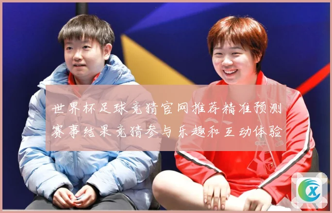 世界杯足球竞猜官网推荐精准预测赛事结果竞猜参与乐趣和互动体验数据研判