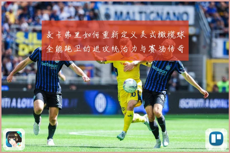 麦卡弗里如何重新定义美式橄榄球全能跑卫的进攻统治力与赛场传奇