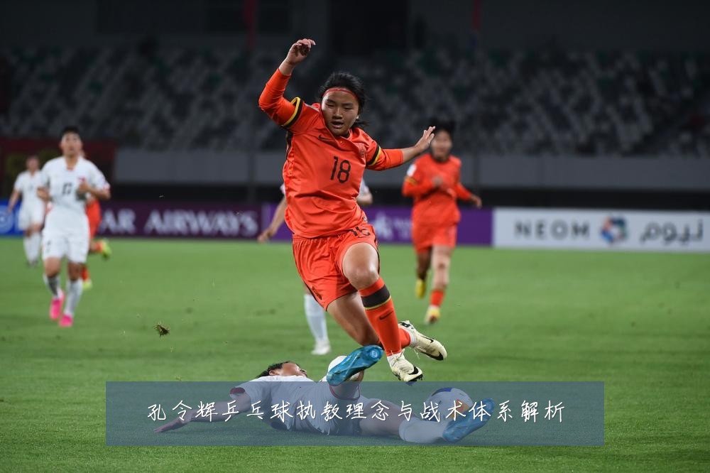 孔令辉乒乓球执教理念与战术体系解析