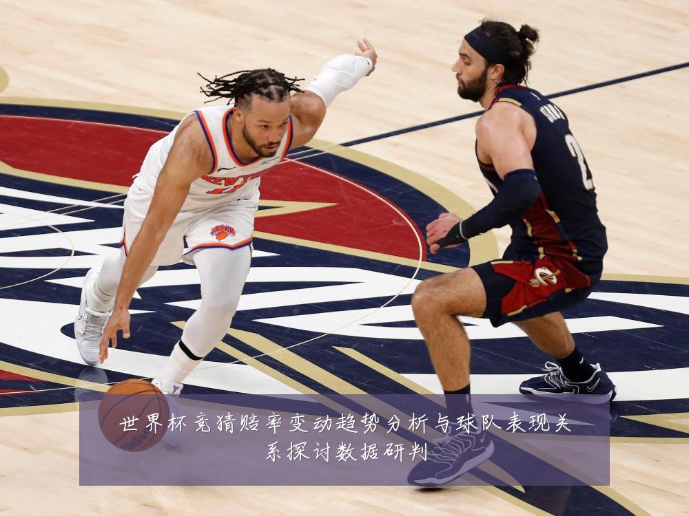 世界杯竞猜赔率变动趋势分析与球队表现关系探讨数据研判