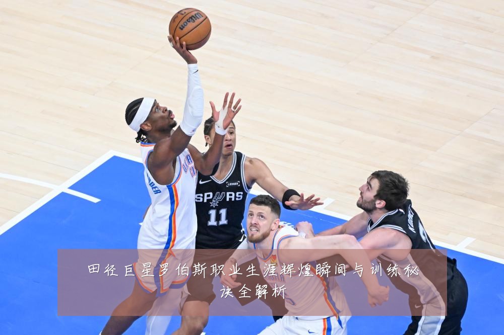 田径巨星罗伯斯职业生涯辉煌瞬间与训练秘诀全解析